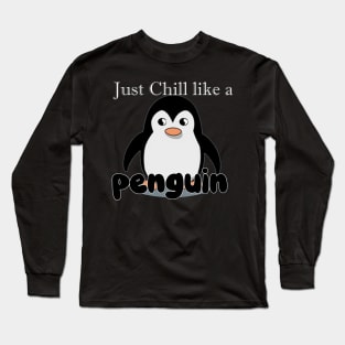 just chill like a Penguin Long Sleeve T-Shirt